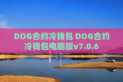 DOG合约冷钱包 DOG合约冷钱包电脑版v7.0.6