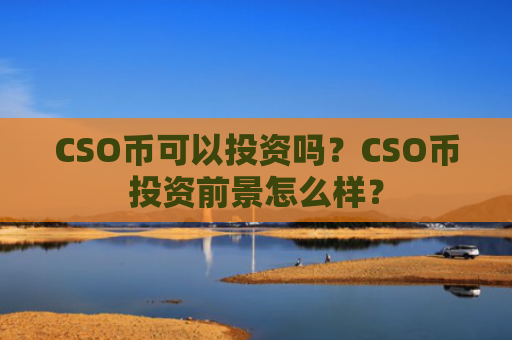 CSO币可以投资吗？CSO币投资前景怎么样？