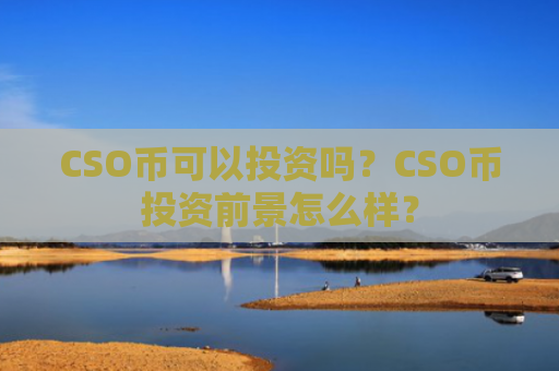 CSO币可以投资吗？CSO币投资前景怎么样？
