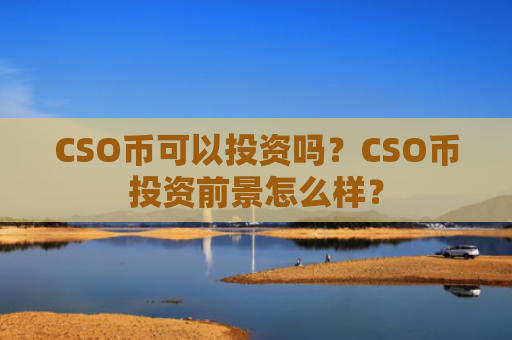 CSO币可以投资吗？CSO币投资前景怎么样？