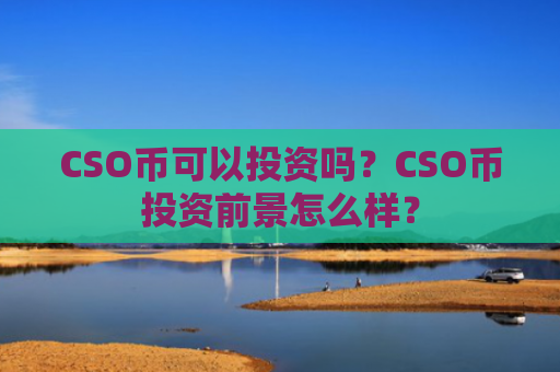 CSO币可以投资吗?CSO币投资前景怎么样?