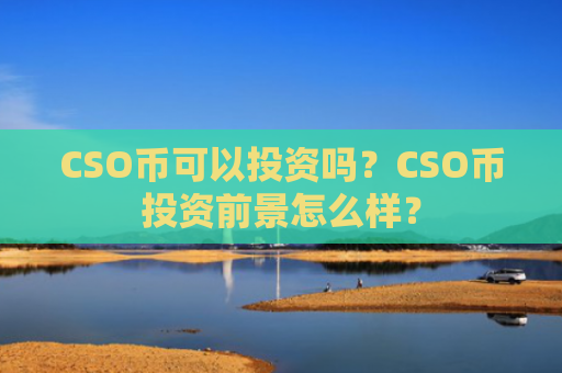 CSO币可以投资吗？CSO币投资前景怎么样？
