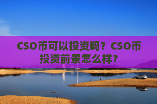 CSO币可以投资吗？CSO币投资前景怎么样？