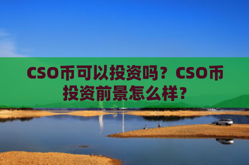 CSO币可以投资吗？CSO币投资前景怎么样？