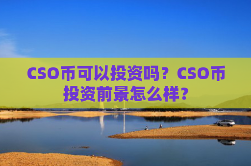 CSO币可以投资吗？CSO币投资前景怎么样？