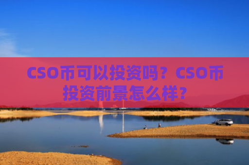 CSO币可以投资吗？CSO币投资前景怎么样？