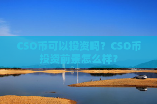 CSO币可以投资吗？CSO币投资前景怎么样？