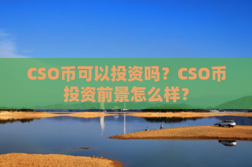 CSO币可以投资吗？CSO币投资前景怎么样？