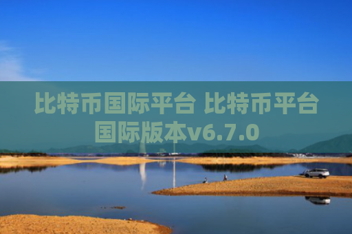 比特币国际平台 比特币平台国际版本v6.7.0