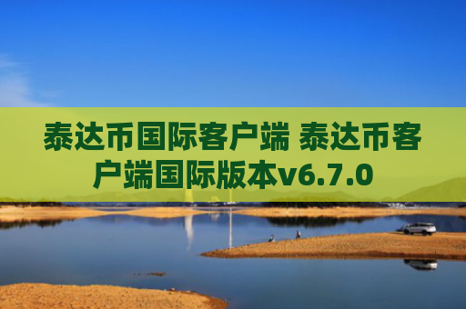 泰达币国际客户端 泰达币客户端国际版本v6.7.0