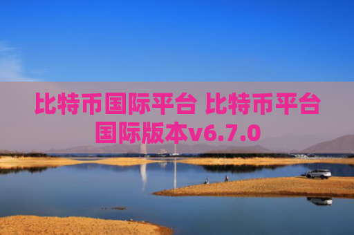 比特币国际平台 比特币平台国际版本v6.7.0