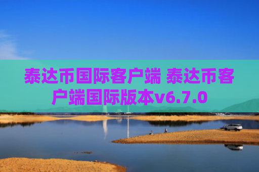泰达币国际客户端 泰达币客户端国际版本v6.7.0