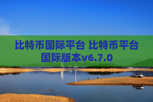 比特币国际平台 比特币平台国际版本v6.7.0