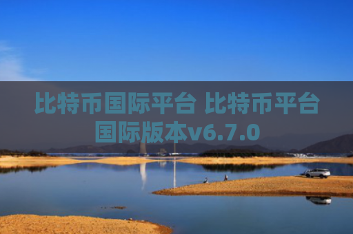 比特币国际平台 比特币平台国际版本v6.7.0