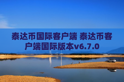 泰达币国际客户端 泰达币客户端国际版本v6.7.0