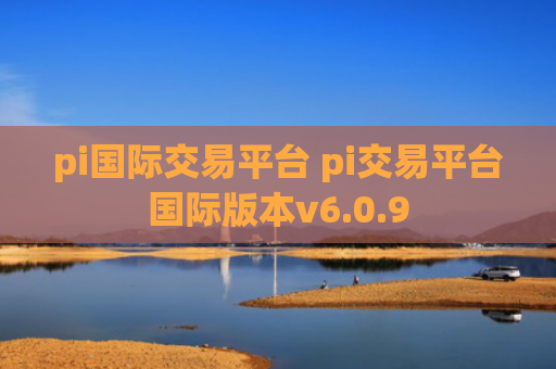 pi国际交易平台 pi交易平台国际版本v6.0.9