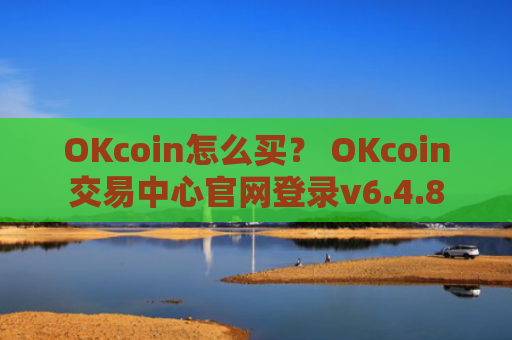 OKcoin怎么买？ OKcoin交易中心官网登录v6.4.8