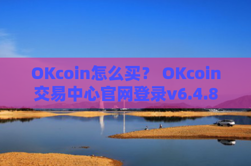 OKcoin怎么买？ OKcoin交易中心官网登录v6.4.8