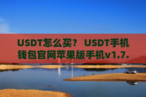 USDT怎么买？ USDT手机钱包官网苹果版手机v1.7.9