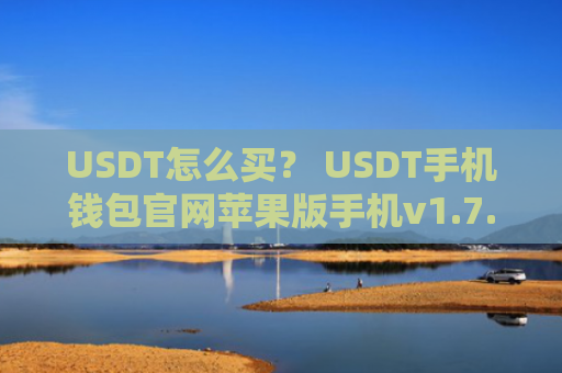 USDT怎么买？ USDT手机钱包官网苹果版手机v1.7.9