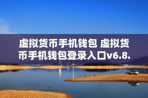 虚拟货币手机钱包 虚拟货币手机钱包登录入口v6.8.9