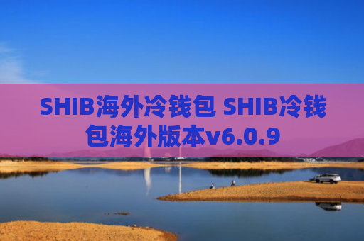 SHIB海外冷钱包 SHIB冷钱包海外版本v6.0.9