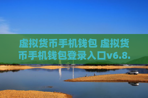 虚拟货币手机钱包 虚拟货币手机钱包登录入口v6.8.9