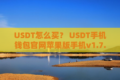 USDT怎么买？ USDT手机钱包官网苹果版手机v1.7.9