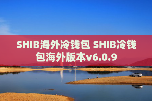 SHIB海外冷钱包 SHIB冷钱包海外版本v6.0.9