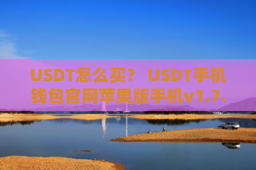 USDT怎么买？ USDT手机钱包官网苹果版手机v1.7.9