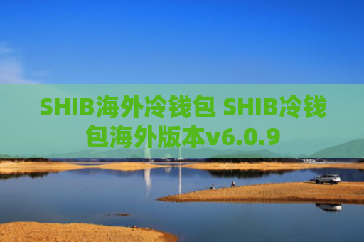 SHIB海外冷钱包 SHIB冷钱包海外版本v6.0.9