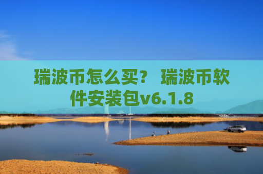 瑞波币怎么买? 瑞波币软件安装包v6.1.8