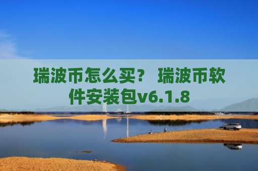 瑞波币怎么买？ 瑞波币软件安装包v6.1.8