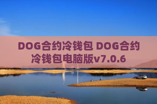 DOG合约冷钱包 DOG合约冷钱包电脑版v7.0.6