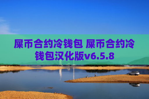 屎币合约冷钱包 屎币合约冷钱包汉化版v6.5.8