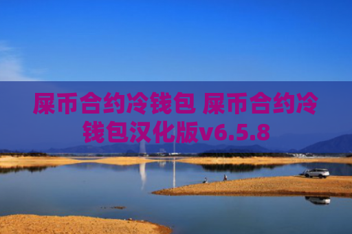 屎币合约冷钱包 屎币合约冷钱包汉化版v6.5.8