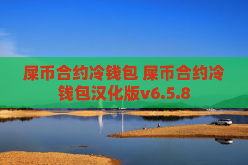 屎币合约冷钱包 屎币合约冷钱包汉化版v6.5.8