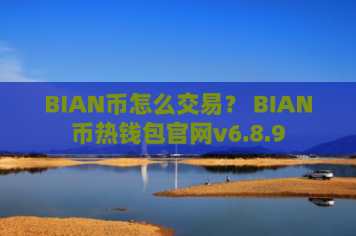 BIAN币怎么交易？ BIAN币热钱包官网v6.8.9