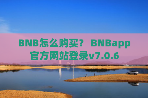 BNB怎么购买？ BNBapp官方网站登录v7.0.6