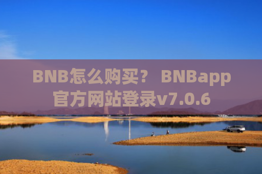 BNB怎么购买？ BNBapp官方网站登录v7.0.6