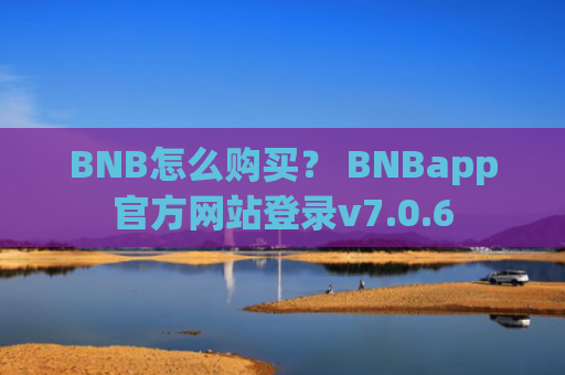 BNB怎么购买？ BNBapp官方网站登录v7.0.6