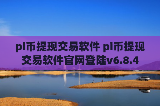 pi币提现交易软件 pi币提现交易软件官网登陆v6.8.4