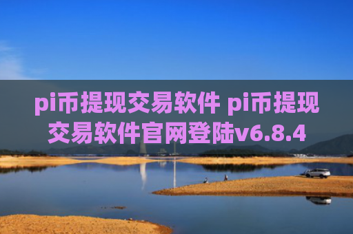 pi币提现交易软件 pi币提现交易软件官网登陆v6.8.4
