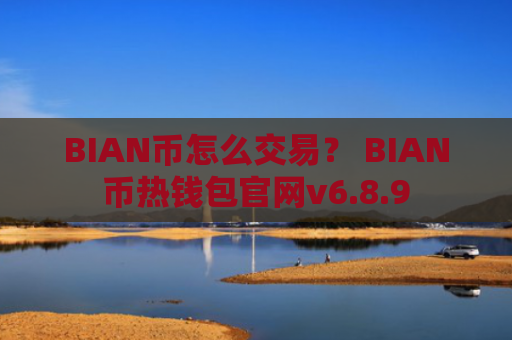 BIAN币怎么交易？ BIAN币热钱包官网v6.8.9