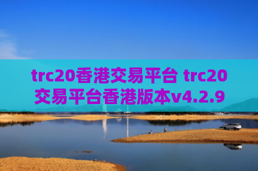 trc20香港交易平台 trc20交易平台香港版本v4.2.9