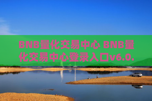 BNB量化交易中心 BNB量化交易中心登录入口v6.0.9
