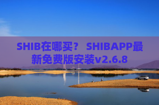 SHIB在哪买？ SHIBAPP最新免费版安装v2.6.8