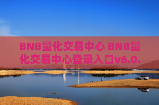 BNB量化交易中心 BNB量化交易中心登录入口v6.0.9