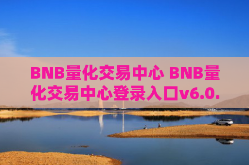 BNB量化交易中心 BNB量化交易中心登录入口v6.0.9