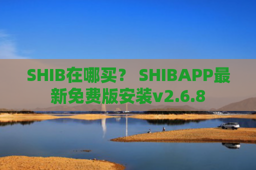 SHIB在哪买？ SHIBAPP最新免费版安装v2.6.8